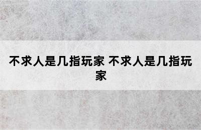 不求人是几指玩家 不求人是几指玩家